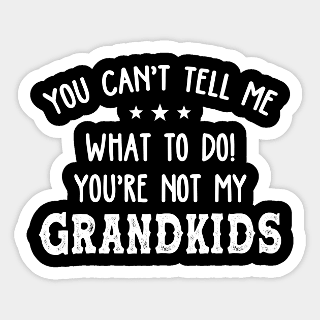 You Can't Tell Me What To Do You're Not My Grandkids Funny Shirt Sticker by Kelley Clothing